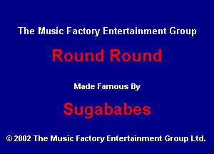 The Music Factory Entertainment Group

Made Famous By

2002 The Music Factory Entenainment Group Ltd.