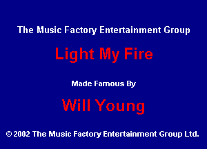 The Music Factory Entertainment Group

Made Famous By

2002 The Music Factory Entenainment Group Ltd.