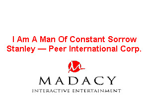 I Am A Man Of Constant Sorrow
Stanley - Peer International Corp.

IVL
MADACY

INTI RALITIVI' J'NTI'ILTAJNLH'NT