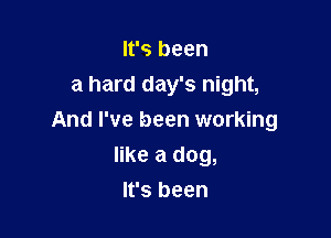 It's been
a hard day's night,

And I've been working

like a dog,
It's been