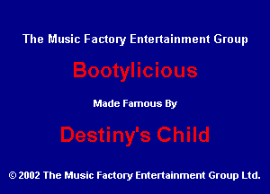 The Music Factory Entertainment Group

Made Famous By

2002 The Music Factory Entenainment Group Ltd.