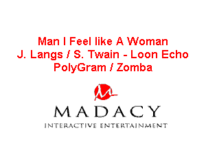 Man I Feel like A Woman
J. Langs I S. Twain - Loon Echo
PolyGram I Zomba

IVL
MADACY

INTI RALITIVI' J'NTI'ILTAJNLH'NT
