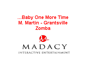 ...Baby One More Time
M. Martin - Grantsville
Zomba

mt,
MADACY

JNTIRAL rIV!lNTII'.1.UN.MINT