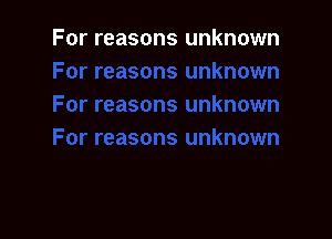 For reasons unknown