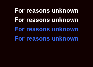 For reasons unknown
For reasons unknown