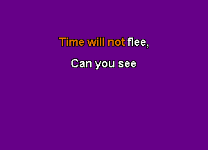 Time will notflee,

Can you see