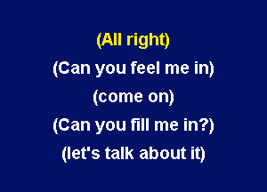 (All right)
(Can you feel me in)
(come on)

(Can you fill me in?)
(let's talk about it)