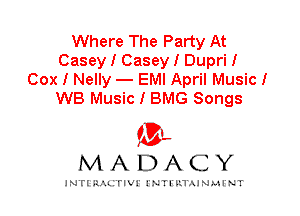 Where The Party At
Casey I Casey I Dupri I
Cox I Nelly - EMI April Music I
WB Music I BMG Songs

IVL
MADACY

INTI RALITIVI' J'NTI'ILTAJNLH'NT