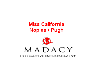 Miss California
Noples I Pugh

mt,
MADACY

JNTIRAL rIV!lNTII'.1.UN.MINT