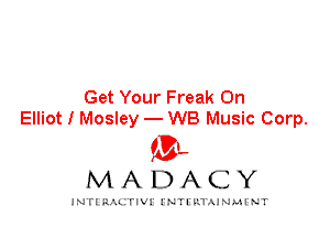 Get Your Freak On
Elliot I Mosley - WB Music Corp.

IVL
MADACY

INTI RALITIVI' J'NTI'ILTAJNLH'NT