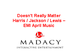 Doesn't Really Matter
Harris I Jackson I Lewis -
EMI April Music

mt,
MADACY

JNTIRAL rIV!lNTII'.1.UN.MINT