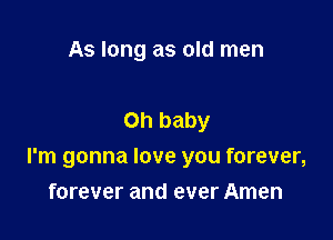 As long as old men

on baby

I'm gonna love you forever,
forever and ever Amen