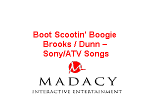 Boot Scootin' Boogie
Brooks I Dunn -
SonyIATV Songs

mt,
MADACY

JNTIRAL rIV!lNTII'.1.UN.MINT