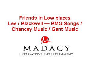 Friends In Low places
Lee I Blackwell - BMG Songs!
Chancey Music I Gant Music

IVL
MADACY

INTI RALITIVI' J'NTI'ILTAJNLH'NT