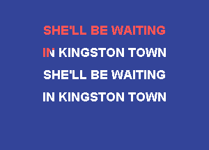 SHE'LL BE WAITING
IN KINGSTON TOWN
SHE'LL BE WAITING

IN KINGSTON TOWN