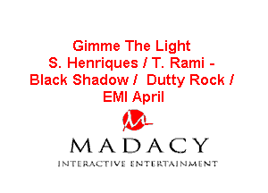 Gimme The Light
8. HenriquesIT. Rami -
Black Shadow! Dutty Rock!
EMI April

IVL
MADACY

INTI RALITIVI' J'NTI'ILTAJNLH'NT