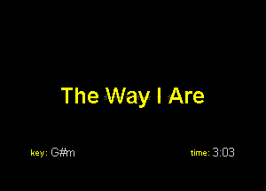 The Way I Are

kevi Giim timei 3133