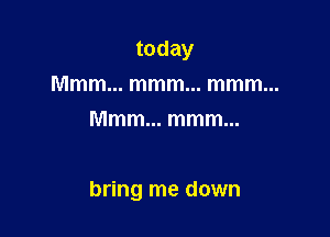 today
Mmmmmmmmmmmm
Mmmmmmmm

bring me down