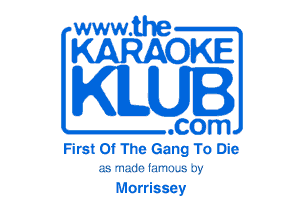 www.the

KARAOKE

KILUI

.com
First Of The Gang To Die

gs 'nz.du Iiil'lt)-b zw

Morrissey