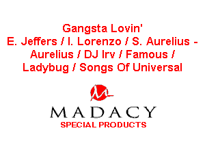 Gangsta Lovin'
E. Jeffers I l. Lorenzo I S. Aurelius -
Aurelius I DJ Irv I Famous I
Ladybug I Songs Of Universal

'3',
MADACY

SPEC IA L PRO D UGTS