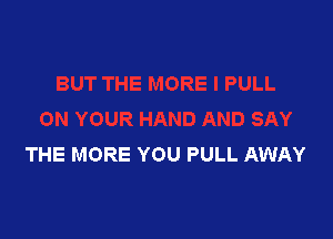 THE MORE YOU PULL AWAY