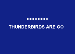 THUNDERBIRDS ARE GO
