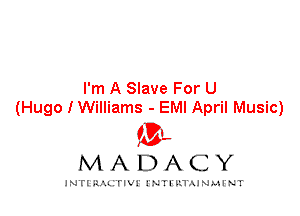 I'm A Slave For U
(Hugo I Williams - EMI April Music)

IVL
MADACY

INTI RALITIVI' J'NTI'ILTAJNLH'NT