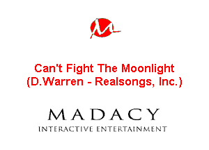saw

Can't Fight The Moonlight
(D.Warren - Realsongs, Inc.)

MADACY

INTF RACTIVI' I'NTE'RTAINMFNT