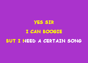 YES SIR

I CAN BOOGIE
BUT I NEED A CERTAIN SONG
