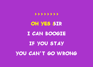 ))))))))

OH YES SIR
I CAN BOOGIE

IF YOU STAY
YOU CAN'T GO WRONG