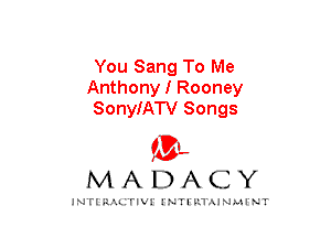 You Sang To Me
Anthony I Rooney
SonyIATV Songs

mt,
MADACY

JNTIRAL rIV!lNTII'.1.UN.MINT