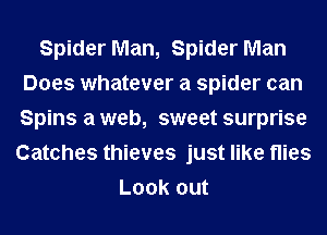 Spider Man, Spider Man
Does whatever a spider can
Spins a web, sweet surprise

Catches thieves just like flies
Look out