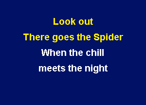 Look out
There goes the Spider

When the chill
meets the night