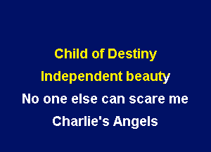 Child of Destiny

Independent beauty
No one else can scare me
Charlie's Angels