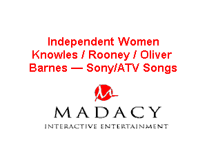 Independent Women
Knowles I Rooney I Oliver
Barnes - SonyIATV Songs

IVL
MADACY

INTI RALITIVI' J'NTI'ILTAJNLH'NT