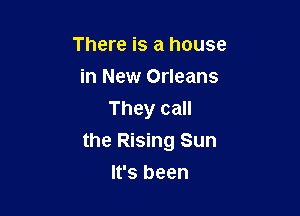 There is a house
in New Orleans
They call

the Rising Sun

It's been