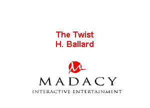 The Twist
H. Ballard

mt,
MADACY

JNTIRAL rIV!lNTII'.1.UN.MINT