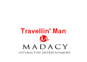 Travellin' Man
mt,

MADACY

JNTIRAL rIV!lNTII'.1.UN.MINT