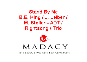 Stand By Me
B.E. KingIJ. Leiberl
M. Stoller - ADTI
Rightsong I Trio

mt,
MADACY

JNTIRAL rIV!lNTII'.1.UN.MINT