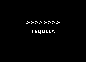 )))- )- )-

TEQUILA