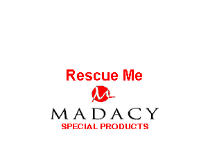 Rescue Me
(3-,

MADACY

SPECIAL PRODUCTS