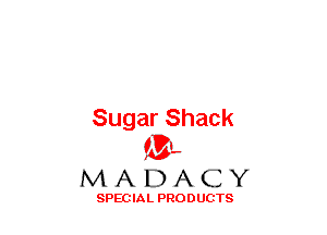 Sugar Shack
(3-,

MADACY

SPECIAL PRODUCTS