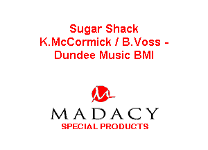 Sugar Shack
K.McCormick I B.Voss -
Dundee Music BMI

(33-,
MADACY

SPECIAL PRODUCTS