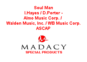Soul Man
I.Hayes I D.Porter -

Almo Music Coer
Walden Music, Inc. IWB Music Corp.
ASCAP

'3',
MADACY

SPEC IA L PRO D UGTS
