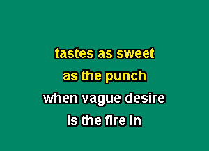 tastes as sweet
as the punch

when vague desire
is the fire in