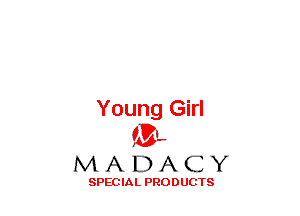 Young Girl
(3-,

MADACY

SPECIAL PRODUCTS