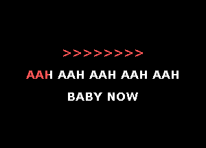 )))- )- )-

AAH AAH AAH AAH AAH
BABY NOW