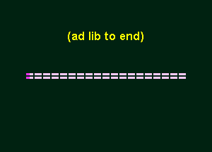 (ad lib to end)