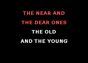 THE NEAR AND
THE DEAR ONES

THE OLD
AND THE YOUNG