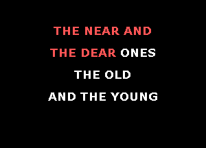 THE NEAR AND
THE DEAR ONES

THE OLD
AND THE YOUNG